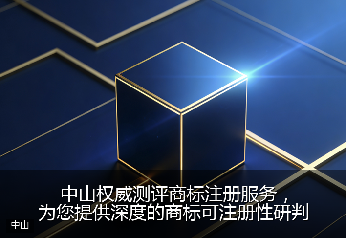 中山权威测评商标注册服务，为您提供深度的商标可注册性研判