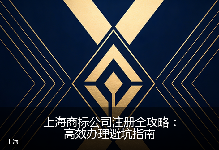 上海商标公司注册全攻略:高效办理避坑指南