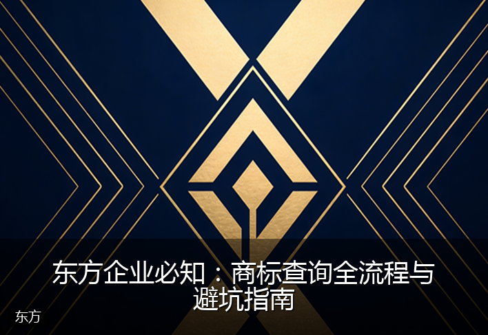 东方企业必知：商标查询全流程与避坑指南