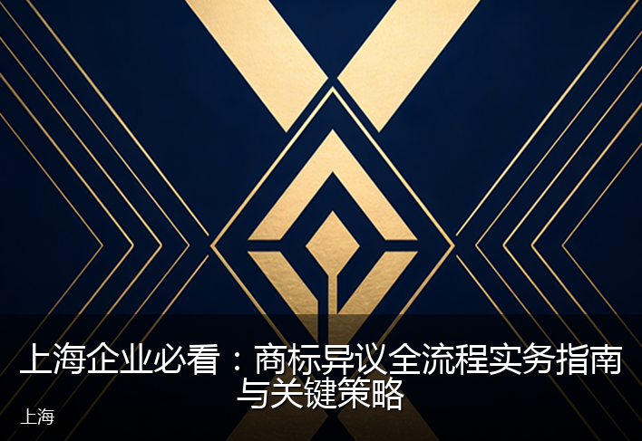 上海企业必看：商标异议全流程实务指南与关键策略