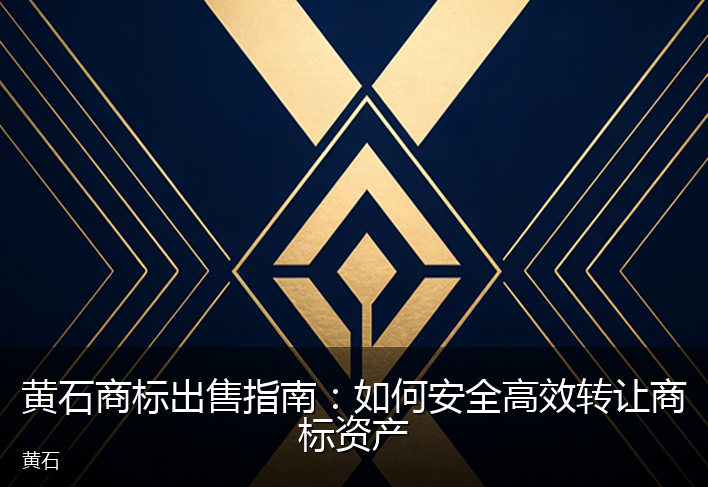 黄石商标出售指南:如何安全高效转让商标资产