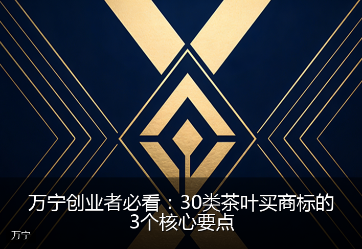 万宁创业者必看：30类茶叶买商标的3个核心要点