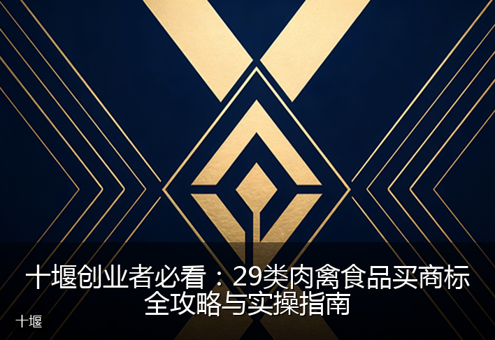 十堰创业者必看：29类肉禽食品买商标全攻略与实操指南