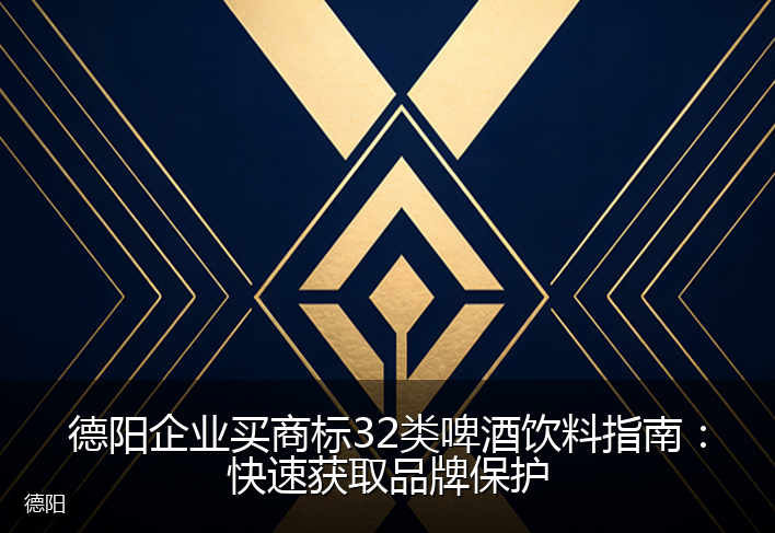 德阳企业买商标32类啤酒饮料指南：快速获取品牌保护