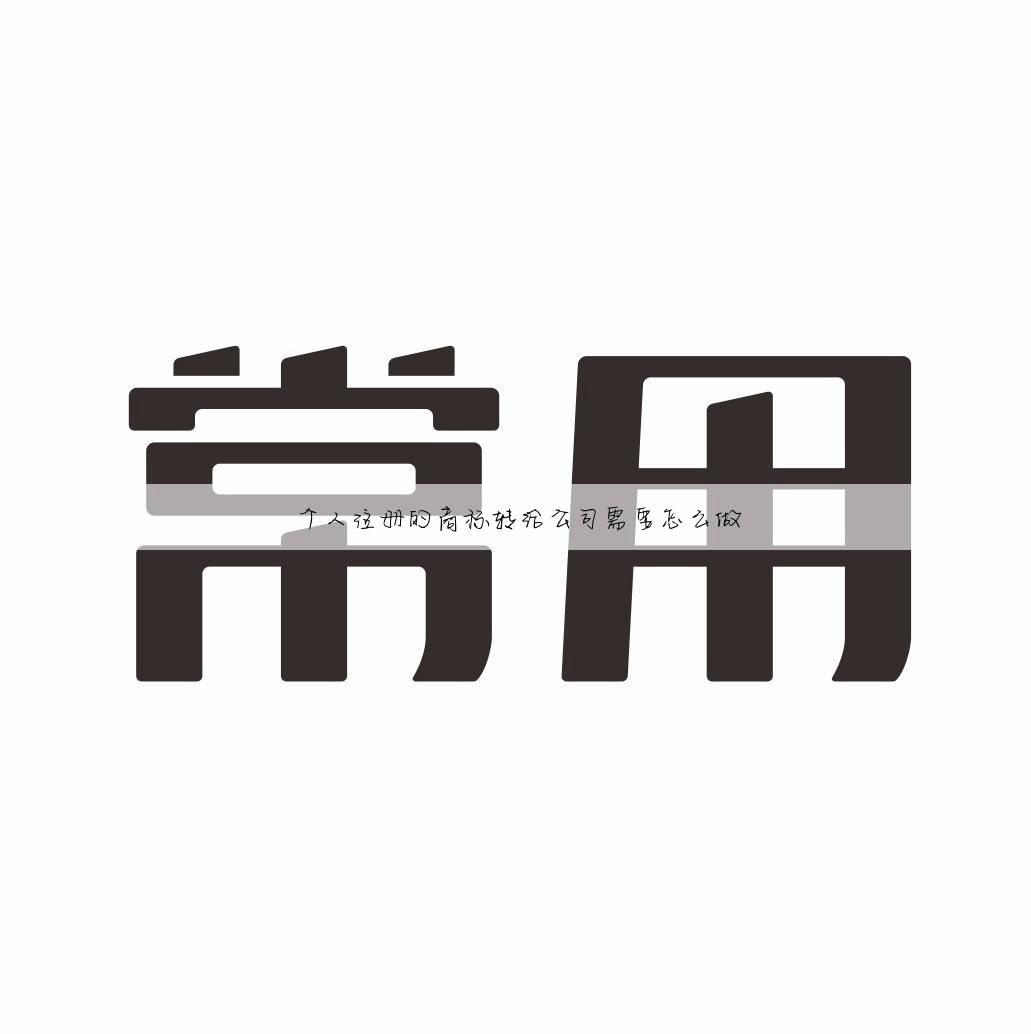 个人注册的商标转给公司需要怎么做